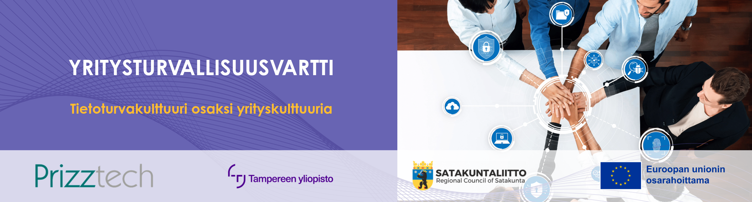 Yritysturvallisuusvartti-tapahtuman mainos, jossa lukee ”Tietoturvakulttuuri osaksi yrityskulttuuria”. Kuvassa viisi ihmistä seisoo pöydän ympärillä kädet päällekkäin, ympärillä tietoturvaan liittyviä ikoneita. Alareunassa Prizztechin, Tampereen yliopiston, Satakuntaliiton ja EU:n osarahoituslogot.